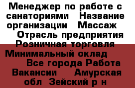 Менеджер по работе с санаториями › Название организации ­ Массаж 23 › Отрасль предприятия ­ Розничная торговля › Минимальный оклад ­ 60 000 - Все города Работа » Вакансии   . Амурская обл.,Зейский р-н